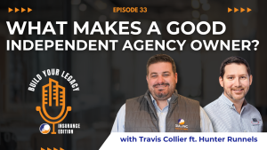 The image features the host of the "Build Your Legacy: Insurance Edition" podcast, Travis Collier and guest Hunter Runnels of MIA. Standing side by side with a microphone logo. The title "Episode #33: What makes a good independent agency owner?" is prominently displayed above them