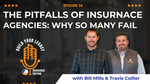 The image features the host of the "Build Your Legacy: Insurance Edition" podcast, Travis Collier and Bill Mills. Standing side by side with a microphone logo. The title "Episode #34: Pitfalls of Insurance Agencies: Why so many Faily" is prominently displayed above them